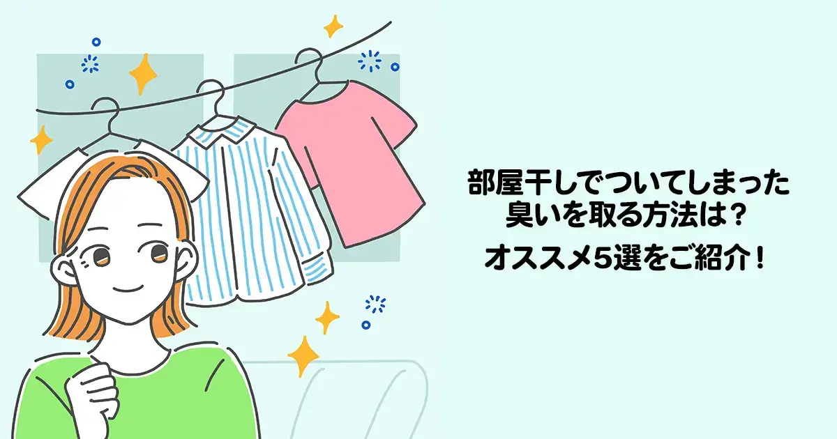 部屋干しでついてしまった臭いを取る方法は？
オススメ5選をご紹介！