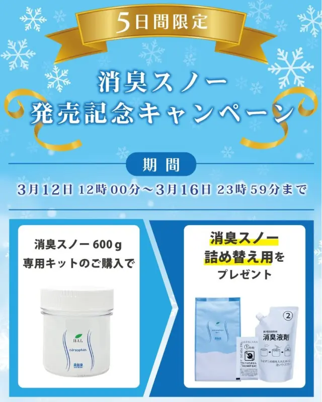 5日間限定！『消臭スノー』発売記念キャンペーン

⏳ キャンペーン期間 ⏳
3月12日（水）12:00 ～ 3月16日（土）23:59まで

🎁 キャンペーン内容 🎁
期間中に『消臭スノー』をご購入の方全員に、『消臭スノー詰替用600g』をプレゼント

⚠️ 注意点 ⚠️
✔ 購入個数に関わらず、プレゼントは1つまで！
✔ ご注文商品と同梱でお届けします。

5日間だけの限定キャンペーン！
この機会にぜひ『消臭スノー』を体験してください❄

#ハルの消臭剤 #新商品 #ニオイ対策 #キャンペーン #プレゼントキャンペーン